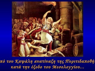 Η υπό του Καψάλη ανατίναξη της Πυριτιδαποθήκης  κατά την έξοδο του Μεσολογγίου... 