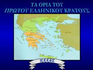 ΤΑ ΟΡΙΑ ΤΟΥ ΠΡΩΤΟΥ ΕΛΛΗΝΙΚΟΥ ΚΡΑΤΟΥΣ ΕΛΛΑΣ 