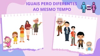 IGUAIS PERO DIFERENTES
AO MESMO TEMPO
 