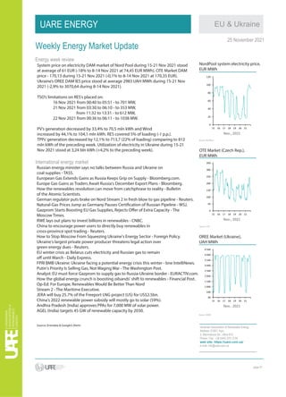 EU & Ukraine
UARE ENERGY
25 November 2021
Weekly Energy Market Update
page 01
Ukrainian Association of Renewable Energy
Address: 01601, Kyiv,
3, Mechnikova Str., office 810.
Phone / Fax: +38 (044) 379 12 95
web site: https://uare.com.ua/
e-mail: info@uare.com.ua
Source: NordPool
Energy week review
International energy market
NordPool system electricity price,
EUR MWh
OTE Market (Czech Rep.),
EUR MWh
Source: OTE
OREE Market (Ukraine),
UAH MWh
Source: OREE
System price on electricity DAM market of Nord Pool during 15-21 Nov 2021 stood
at average of 61 EUR (-18% to 8-14 Nov 2021 at 74,45 EUR MWh). OTE Market DAM
price - 170,13 during 15-21 Nov 2021 (-0,1% to 8-14 Nov 2021 at 170,35 EUR).
Ukraine’s OREE DAM IES price stood at average 2983 UAH MWh during 15-21 Nov
2021 (-2,9% to 3070,64 during 8-14 Nov 2021).
TSO’s limitations on RES‘s placed on:
16 Nov 2021 from 00:40 to 05:51 - to 701 MW,
21 Nov 2021 from 03:30 to 06:10 - to 353 MW,
from 11:32 to 13:31 - to 612 MW,
22 Nov 2021 from 00:36 to 06:11 - to 1038 MW.
PV’s generation decreased by 33,4% to 70,5 mln kWh and Wind
increased by 44,1% to 104,1 mln kWh. RES covered 5% of loading (-1 p.p.).
TPPs’generation decreased by 12,1% to 713,7 (22% of loading) comparing to 812
mln kWh of the preceding week. Utilization of electricity in Ukraine during 15-21
Nov 2021 stood at 3,24 bln kWh (+4,2% to the preceding week).
Russian energy minister says no talks between Russia and Ukraine on
coal supplies - TASS.
European Gas Extends Gains as Russia Keeps Grip on Supply - Bloomberg.com.
Europe Gas Gains as Traders Await Russia's December Export Plans - Bloomberg.
How the renewables revolution can move from catchphrase to reality - Bulletin
of the Atomic Scientists.
German regulator puts brake on Nord Stream 2 in fresh blow to gas pipeline - Reuters.
Natural-Gas Prices Jump as Germany Pauses Certification of Russian Pipeline - WSJ.
Gazprom Starts Boosting EU Gas Supplies, Rejects Offer of Extra Capacity - The
Moscow Times.
RWE lays out plans to invest billions in renewables - CNBC.
China to encourage power users to directly buy renewables in
cross-province spot trading - Reuters.
How to Stop Moscow From Squeezing Ukraine's Energy Sector - Foreign Policy.
Ukraine's largest private power producer threatens legal action over
green energy dues - Reuters.
EU winter crisis as Belarus cuts electricity and Russian gas to remain
off until March - Daily Express.
FPRI BMB Ukraine: Ukraine facing a potential energy crisis this winter - bne IntelliNews.
Putin's Priority Is Selling Gas, Not Waging War - The Washington Post.
Analyst: EU must force Gazprom to supply gas to Russia-Ukraine border - EURACTIV.com.
How the global energy crunch is boosting oilsands' shift to renewables - Financial Post.
Op-Ed: For Europe, Renewables Would Be Better Than Nord
Stream 2 - The Maritime Executive.
JERA will buy 25.7% of the Freeport LNG project (US) for US$2.5bn.
China's 2022 renewable power subsidy will mostly go to solar (59%).
Andhra Pradesh (India) approves PPAs for 7,000 MW of solar power.
AGEL (India) targets 45 GW of renewable capacity by 2030.
Source: Enerdata & Google’s Alerts
0
20
40
60
80
100
120
15 16 17 18 19 20 21
Nov., 2021
0
50
100
150
200
250
300
350
15 16 17 18 19 20 21
Nov., 2021
40
540
1 040
1 540
2 040
2 540
3 040
3 540
4 040
4 540
15 16 17 18 19 20 21
Nov., 2021
 