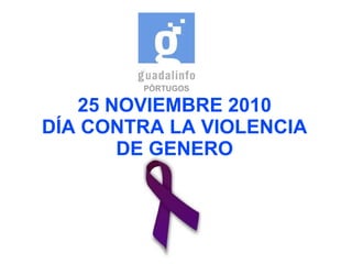 PÓRTUGOS
25 NOVIEMBRE 2010
DÍA CONTRA LA VIOLENCIA
DE GENERO
 