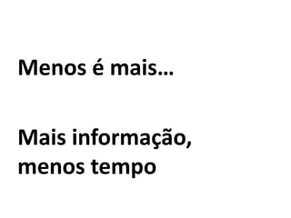 Menos é mais…

Mais informação,
menos tempo
 