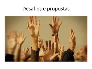 Desafios e propostas
 