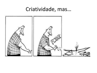 Criatividade, mas…
 