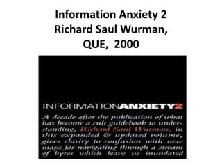 Information Anxiety 2
Richard Saul Wurman,
     QUE, 2000
 