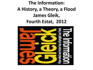 The Information:
A History, a Theory, a Flood
       James Gleik,
    Fourth Estat, 2012
 
