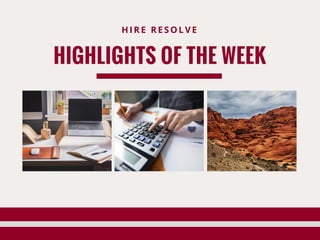 HIGHLIGHTS OF THE WEEK
HIRE RESOLVE
 