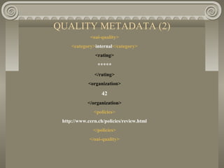 QUALITY METADATA (2)
<oai-quality>
<category>internal</category>
<rating>
*****
</rating>
<organization>
42
</organization>
<policies>
http://www.cern.ch/policies/review.html
</policies>
</oai-quality>
 