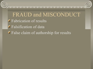 FRAUD and MISCONDUCT
Fabrication of results
Falsification of data
False claim of authorship for results
 