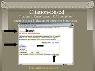 Citation-Based
Citations to Open Access / OAI-compliant
documents are indicators of document importance
http://citebase.eprints.org/
 