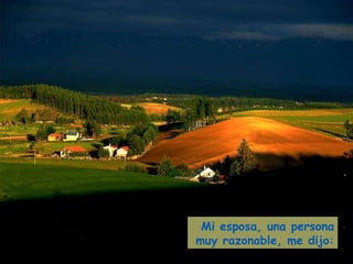 Mi esposa, una persona muy razonable, me dijo: 