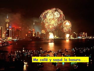 Me callé y saqué la basura....
 