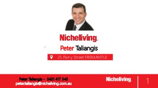 Peter Taliangis
25 Parry Street FREMANTLE
WA
1Peter Taliangis - 0431 417 345
peter.taliangis@nicheliving.com.au
 