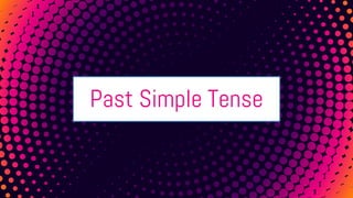 Past Simple Tense
 