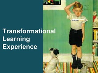 Transformational
Learning
Experience
 