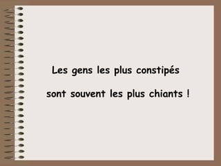Les gens les plus constipés  sont souvent les plus chiants ! 