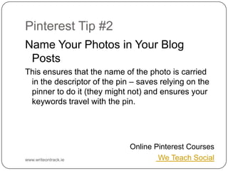 Pinterest Tip #2
Name Your Photos in Your Blog Posts
This ensures that the name of the photo is carried in the
descriptor ...