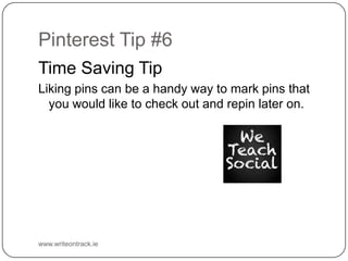 Pinterest Tip #6
Time Saving Tip
Liking pins can be a handy way to mark pins that you would like
to check out and repin la...