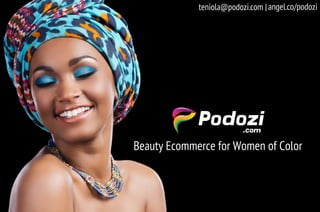 Beauty Ecommerce for Women of Color
angel.co/podoziteniola@podozi.com |
 