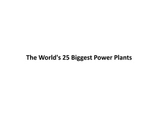 The World's 25 Biggest Power Plants 