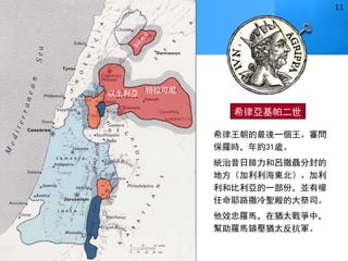 特拉可尼以土利亞
希律亞基帕二世
希律王朝的最後一個王。審問
保羅時，年約31歲。
統治昔日腓力和呂撒聶分封的
地方（加利利海東北）、加利
利和比利亞的一部份，並有權
任命耶路撒冷聖殿的大祭司。
他效忠羅馬，在猶太戰爭中，
幫助羅馬鎮壓猶太反抗軍。
11
 