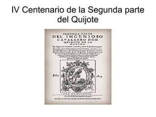 IV Centenario de la Segunda parte
del Quijote
 
