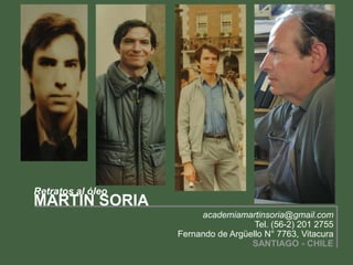 academiamartinsoria@gmail.com 
Tel. (56-2) 201 2755 
Fernando de Argüello N° 7763, Vitacura 
SANTIAGO - CHILE 
Retratos al óleo 
MARTIN SORIA 
 