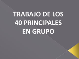 TRABAJO DE LOS 40 PRINCIPALES EN GRUPO 