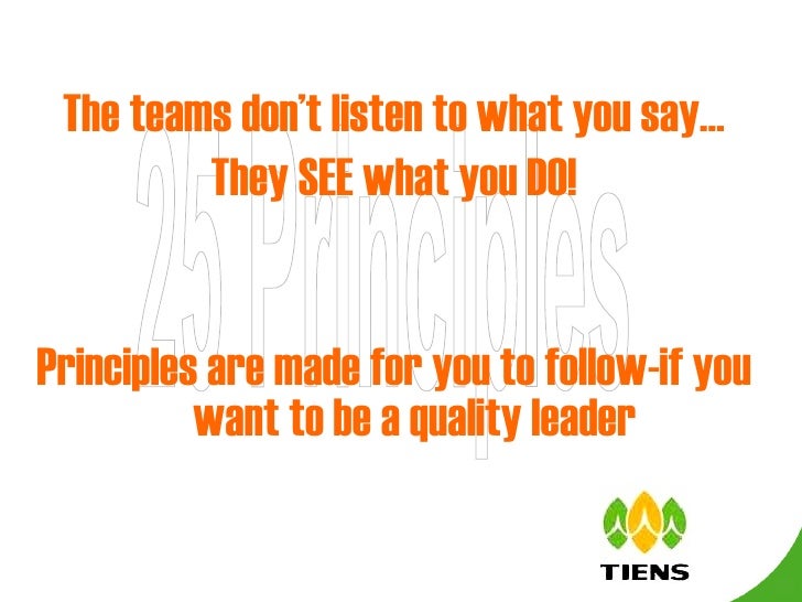 <ul><li>The teams donâ€™t listen to what you sayâ€¦ </li></ul><ul><li>They SEE what you DO! </li></ul><ul><li>Principles are m...