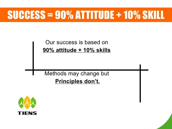 <ul><li>Our success is based on </li></ul><ul><li>90% attitude + 10% skills </li></ul><ul><li>Methods may change but </li>...