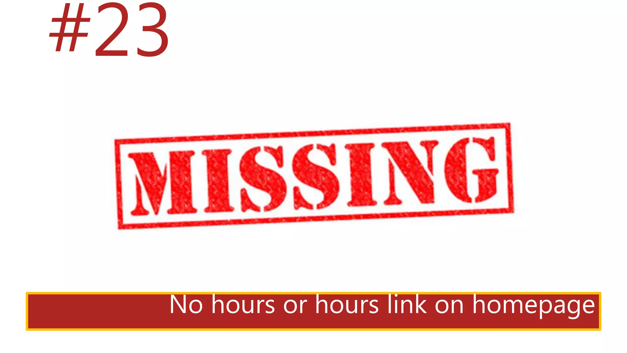 #23
No hours or hours link on homepage
 