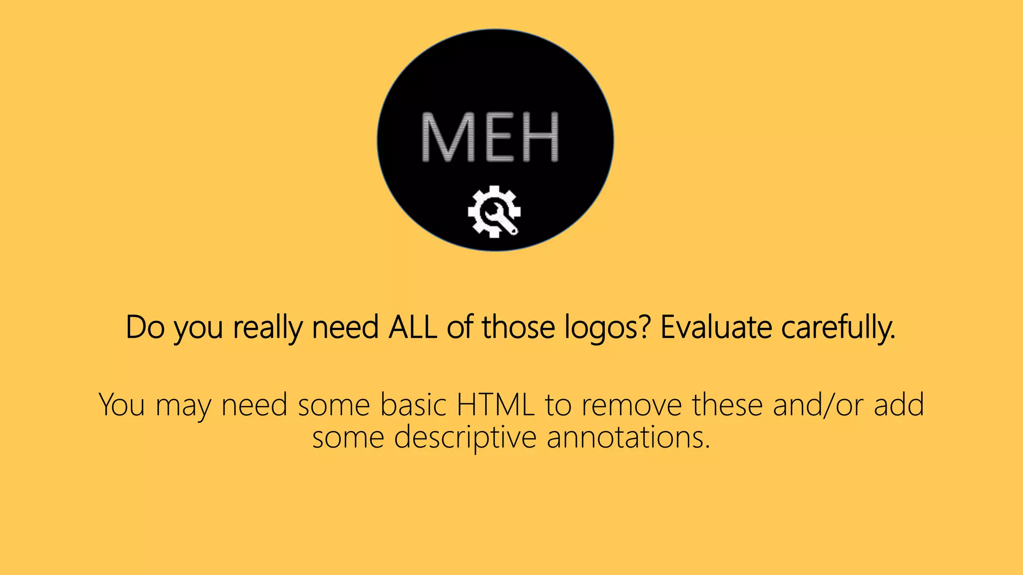 Do you really need ALL of those logos? Evaluate carefully.
You may need some basic HTML to remove these and/or add
some descriptive annotations.
 