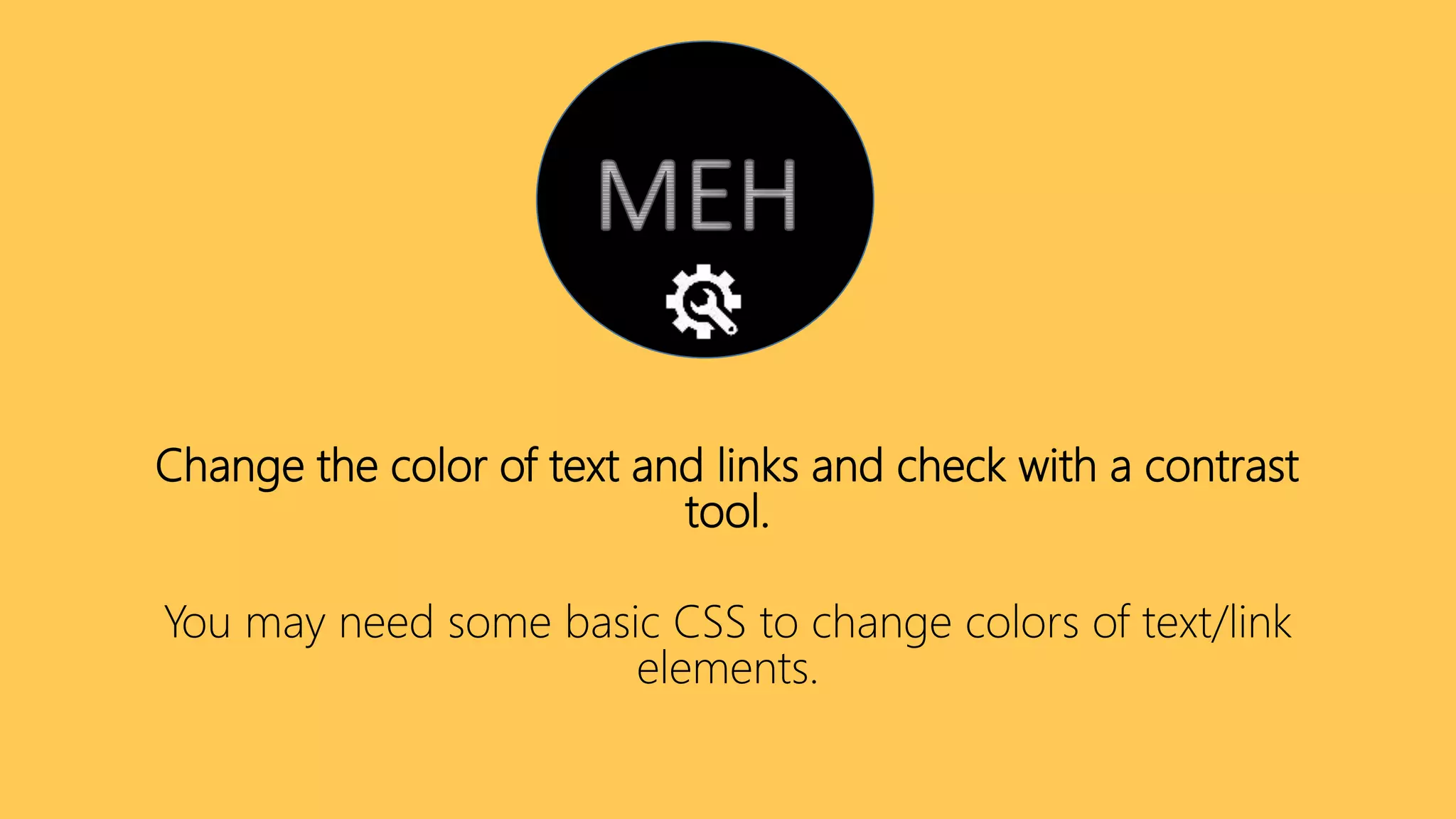 Change the color of text and links and check with a contrast
tool.
You may need some basic CSS to change colors of text/link
elements.
 
