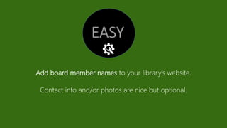 Add board member names to your library’s website.
Contact info and/or photos are nice but optional.
 
