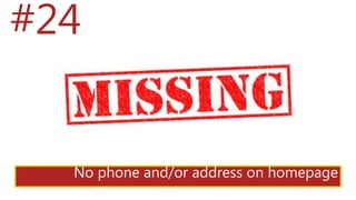 #24
No phone and/or address on homepage
 