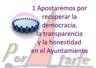 1"Apostaremos"por"
recuperar"la"
democracia,""
la"transparencia""
y"la"hones5dad""
en"el"Ayuntamiento""
 