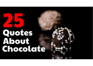 Chocolate
Quotes
About
 
