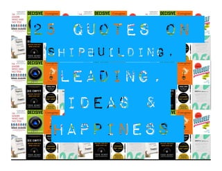 25 Quotes on
Shipbuilding,
Leading,
ideas &
happiness
 