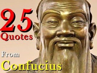 25
Quotes
From
Confucius
 