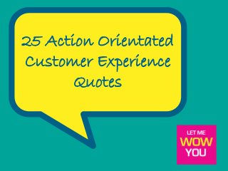 25 Action Orientated
Customer Experience
Quotes
 