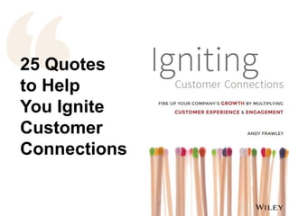 25 Quotes
to Help
You Ignite
Customer
Connections
 