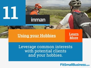 11
∂Using your Hobbies
∂
Leverage common interests
with potential clients
and your hobbies.
Learn
More
 