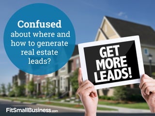 Confused
about where and
how to generate
real estate
leads?
 