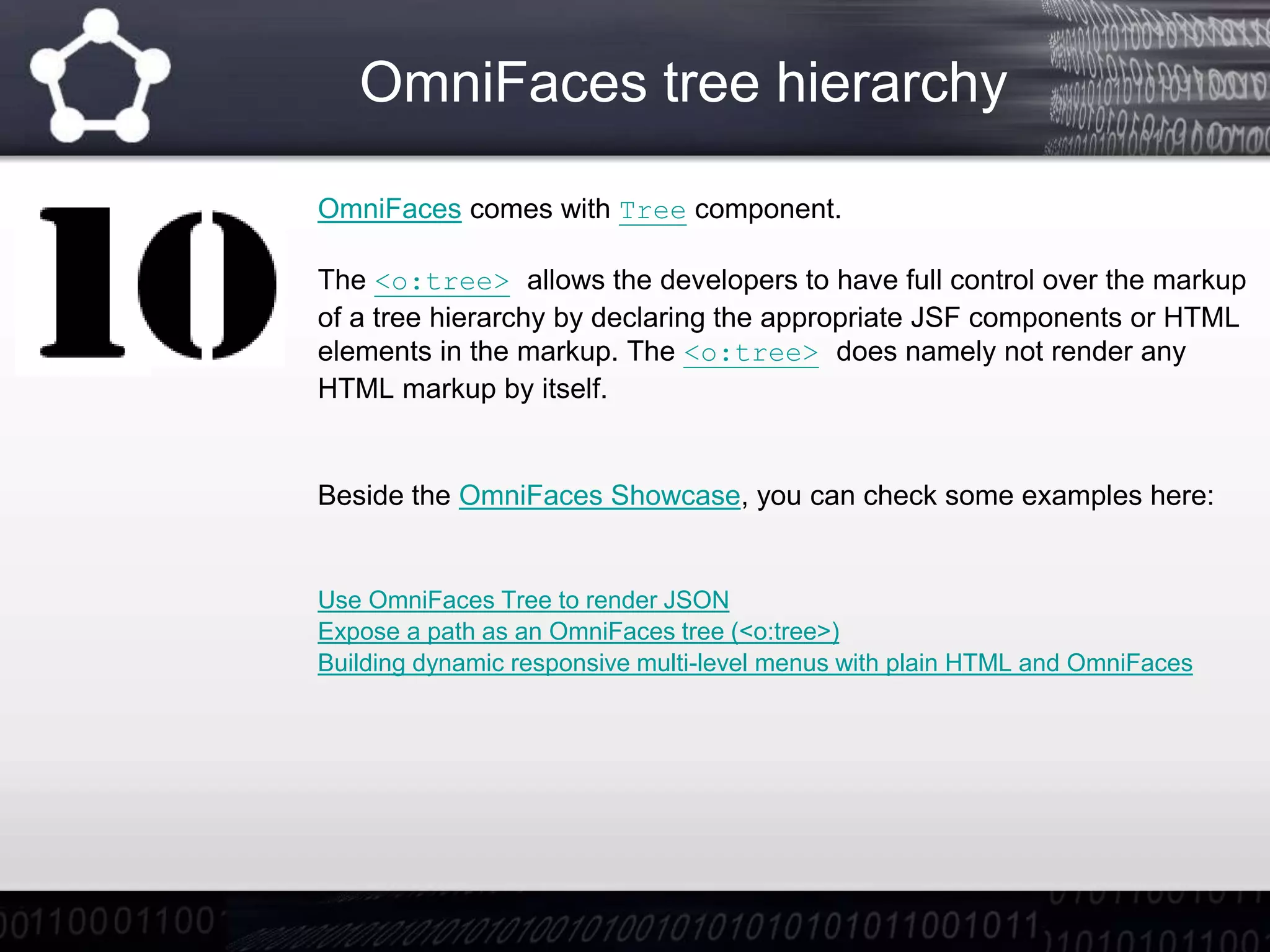 OmniFaces tree hierarchy
OmniFaces comes with Tree component.
The <o:tree> allows the developers to have full control over the markup
of a tree hierarchy by declaring the appropriate JSF components or HTML
elements in the markup. The <o:tree> does namely not render any
HTML markup by itself.
Beside the OmniFaces Showcase, you can check some examples here:
Use OmniFaces Tree to render JSON
Expose a path as an OmniFaces tree (<o:tree>)
Building dynamic responsive multi-level menus with plain HTML and OmniFaces
 