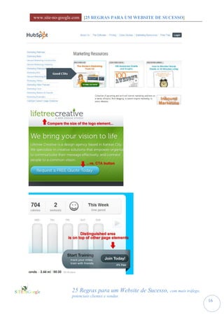 www.site-no-google.com [25 REGRAS PARA UM WEBSITE DE SUCESSO]




               25 Regras para um Website de Sucesso, com mais tráfego,
               potenciais clientes e vendas
                                                                         16
 