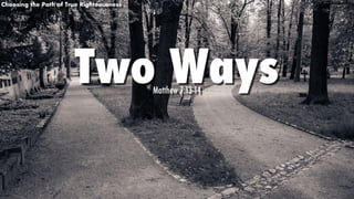 Two WaysMatthew 7:13-14
Choosing the Path of True Righteousness
 