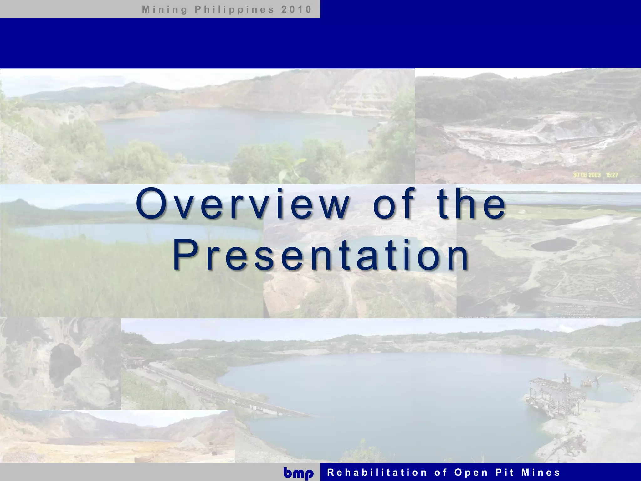 Mining Philippines 2010




Overview of the
 Presentation



                   bmp    Rehabilitation of Open Pit Mines
 