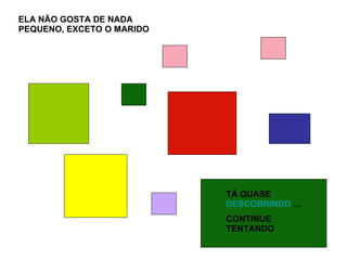 ELA NÃO GOSTA DE NADA PEQUENO, EXCETO O MARIDO TÁ QUASE  DESCOBRINDO  ... CONTINUE TENTANDO 