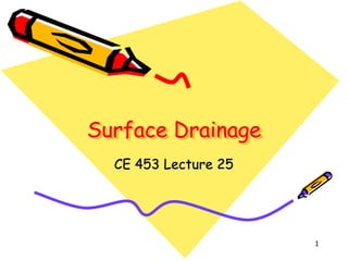 1
Surface Drainage
CE 453 Lecture 25
 
