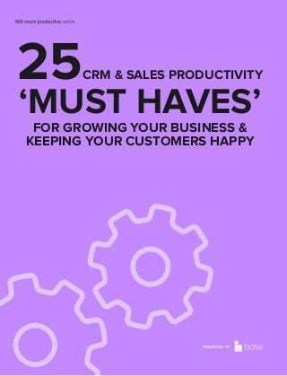 25CRM & SALES PRODUCTIVITY
‘MUST HAVES’
FOR GROWING YOUR BUSINESS &
KEEPING YOUR CUSTOMERS HAPPY
 